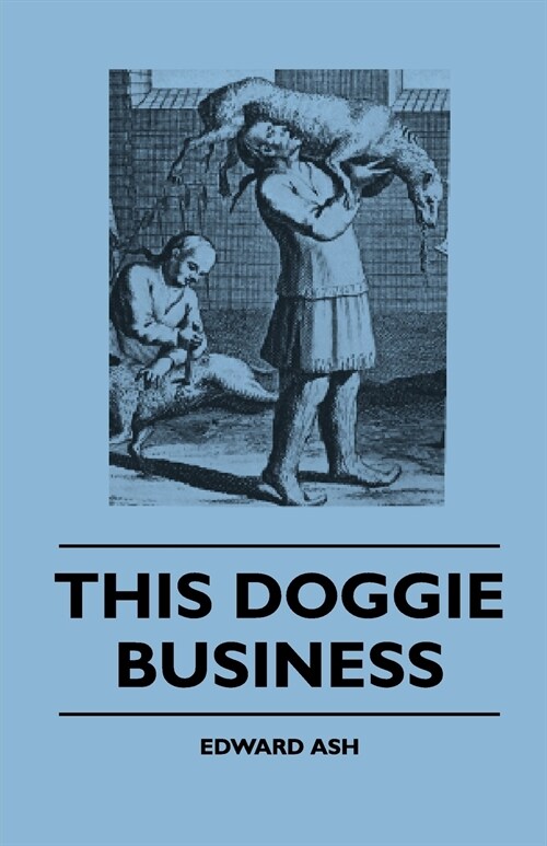 This Doggie Business - A New Work Dealing With The Development Of The Dog And The Strange And Comic Uses Made Of Dogs And What Befell Them, Including (Paperback)