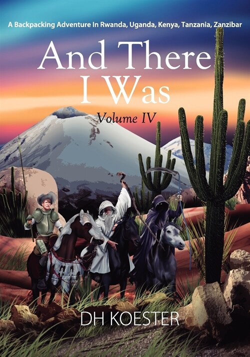 And There I Was Volume IV: A Backpacking Adventure In Rwanda, Uganda, Kenya, Tanzania, Zanzibar (Paperback)