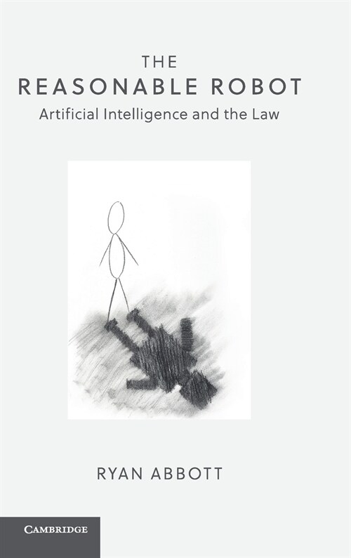The Reasonable Robot : Artificial Intelligence and the Law (Hardcover)