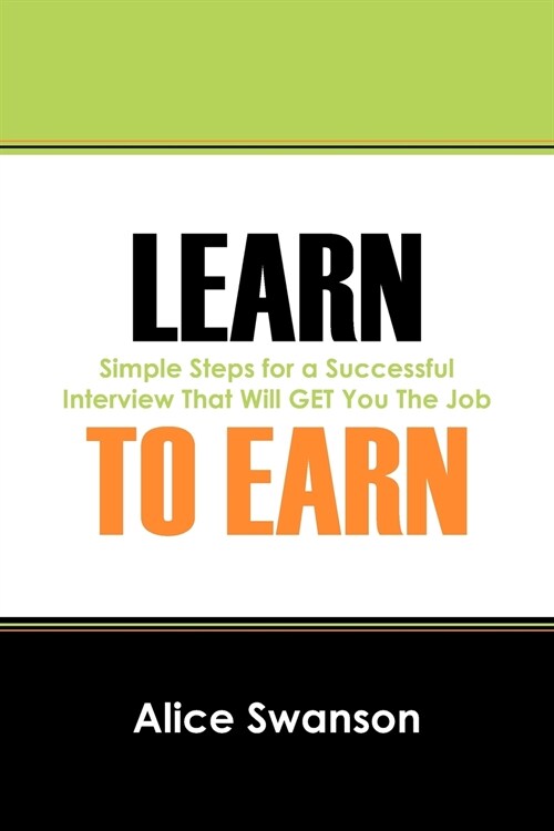 Learn to Earn: Simple Steps for a Successful Interview That Will GET You The Job (Paperback)