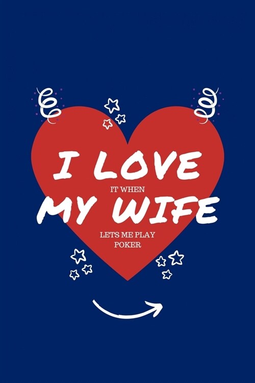 I Love When My Wife Lets Me Play Poker: Perfect Gag Gift - Blank Lined Notebook Journal - 100 Pages 6 x 9 Format - Office Humour and Banter - Girls (Paperback)