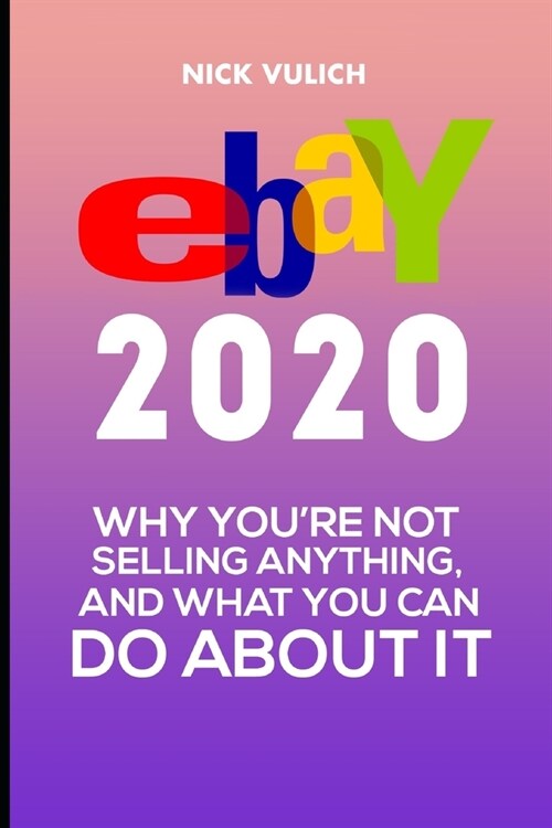 eBay 2020: Why Youre Not Selling Anything, and What You Can Do About It (Paperback)