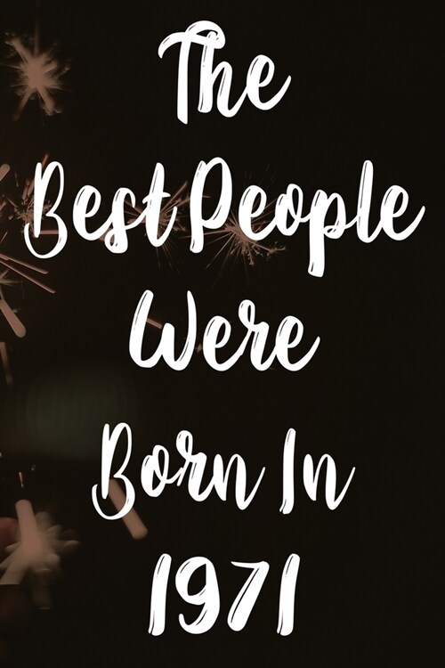The Best People Were Born In 1971: The perfect gift for a birthday - unique personalised year of birth journal! (Paperback)