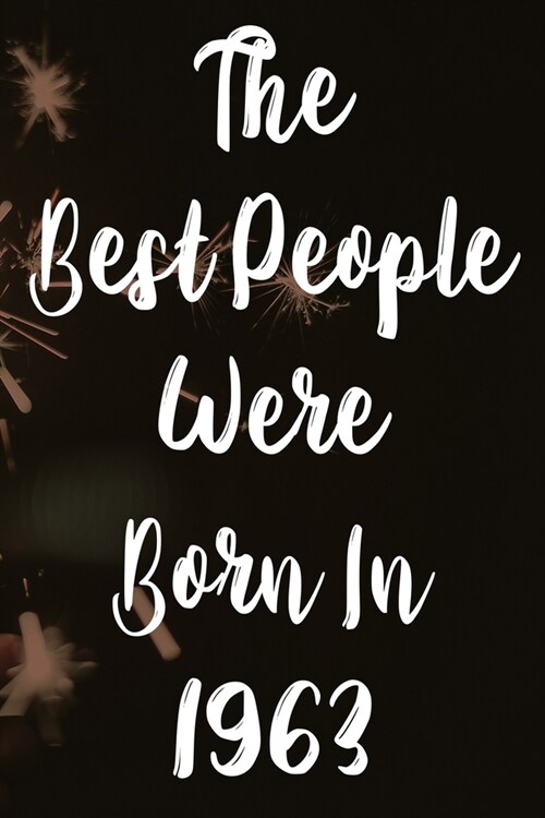 The Best People Were Born In 1963: The perfect gift for a birthday - unique personalised year of birth journal! (Paperback)