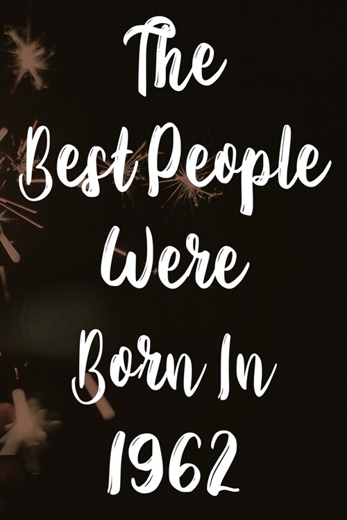 The Best People Were Born In 1962: The perfect gift for a birthday - unique personalised year of birth journal! (Paperback)