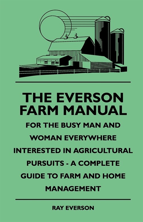 The Everson Farm Manual - For The Busy Man And Woman Everywhere Interested In Agricultural Pursuits - A Complete Guide To Farm And Home Management (Paperback)