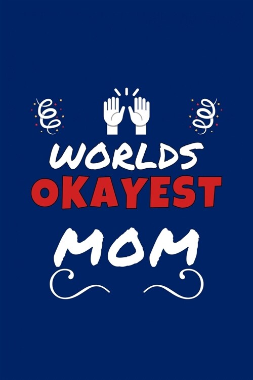 Worlds Okayest Mom: Perfect Gag Gift - Blank Lined Notebook Journal - 100 Pages 6 x 9 Format - Office Humour and Banter (Paperback)