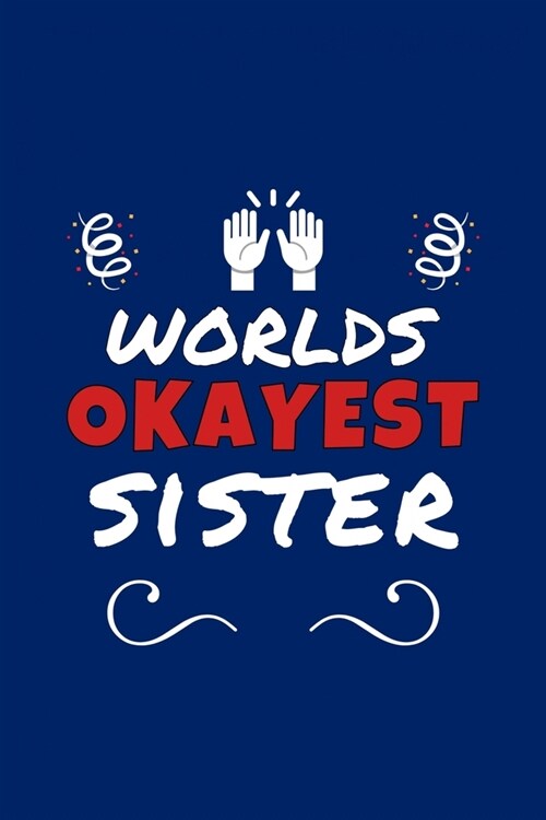 Worlds Okayest Sister: Perfect Gag Gift - Blank Lined Notebook Journal - 100 Pages 6 x 9 Format - Office Humour and Banter (Paperback)