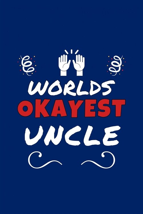 Worlds Okayest Uncle: Perfect Gag Gift - Blank Lined Notebook Journal - 100 Pages 6 x 9 Format - Office Humour and Banter (Paperback)