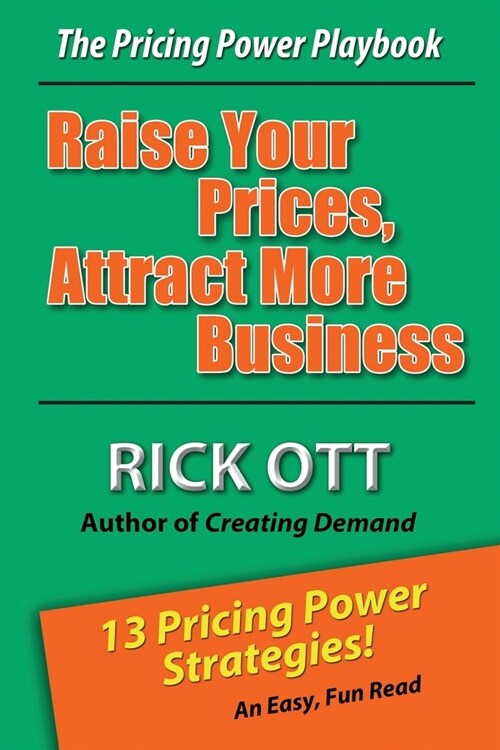 Raise Your Prices, Attract More Business: The Pricing Power Playbook (Paperback)