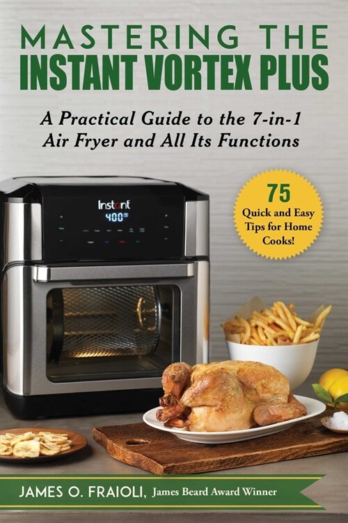 Mastering the Instant Vortex Plus: A Practical Guide to the 7-In-1 Air Fryer and All Its Functions (Paperback)