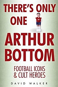 Theres Only One Arthur Bottom : Football Icons & Club Heroes (Hardcover)