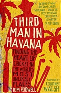Third Man in Havana : Finding the Heart of Cricket in the Worlds Most Unlikely Places (Paperback)