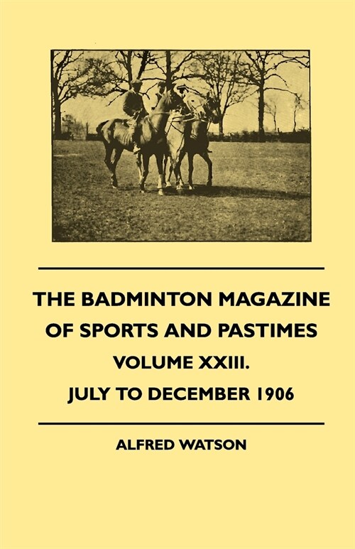 The Badminton Magazine Of Sports And Pastimes - Volume XXIII. - July To December 1906 (Paperback)