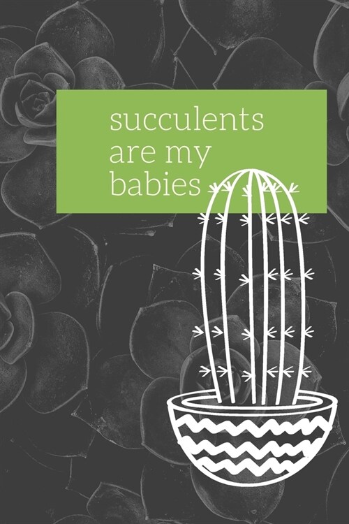 Succulents Are My Babies: Great gift for the Succulent lover in your life. 120 paged blank journal/notebook. (Paperback)