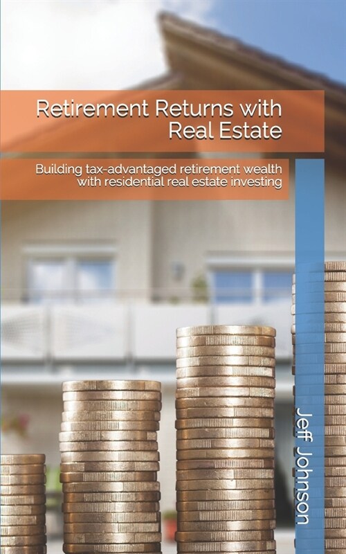 Retirement Returns with Real Estate: Building tax-advantaged retirement wealth with residential real estate investing (Paperback)
