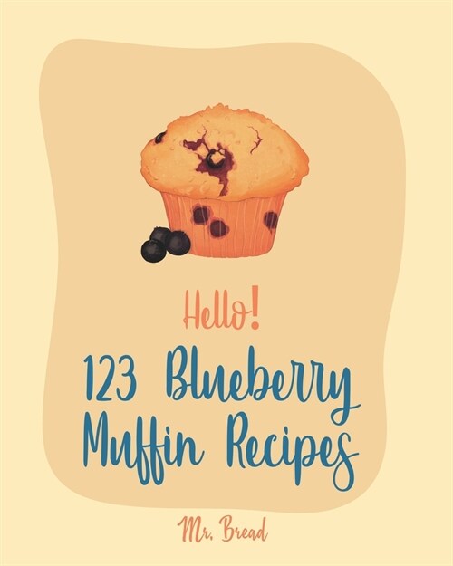 Hello! 123 Blueberry Muffin Recipes: Best Blueberry Muffin Cookbook Ever For Beginners [Book 1] (Paperback)
