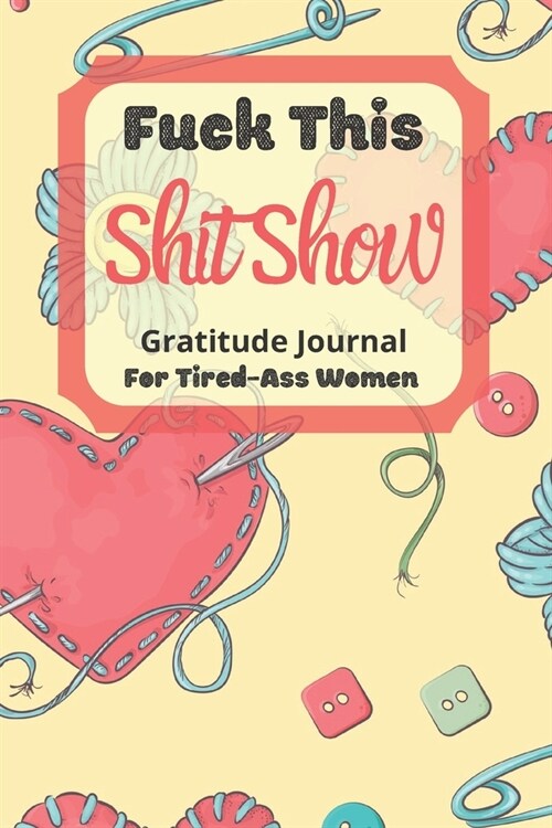 Fuck This Shit Show Gratitude Journal For Tired-Ass Women: Cuss words Gratitude Journal Gift For Tired-Ass Women and Girls; Blank Templates to Record (Paperback)