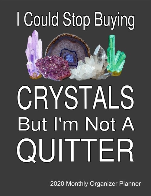 I Could Stop Buying Crystals By Im Not A Quitter 2020 Monthly Organizer Planner: 2020 Journal With Calendar, ToDo List, Goals and Events Tracker, Gif (Paperback)