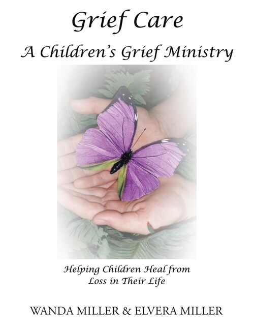 Grief Care: A Childrens Grief Ministry: Helping Children Heal from Loss in Their Life (Paperback)