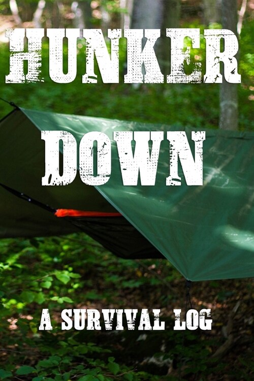 Hunker Down A Survival Log: Gift Notebook - Journal for Campers, Hikers, Survivalist, Prepper, Hiking, Hunting or Bushcraft Person - This is the p (Paperback)