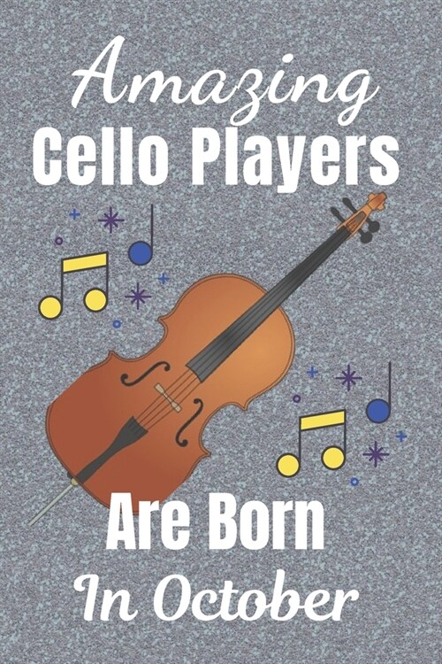 Amazing Cello Players Are Born In October: Cello gifts, Cello Music Book, Cellist Gifts: This fun Cello Notebook / Journal is 6x9in size 120 lined rul (Paperback)