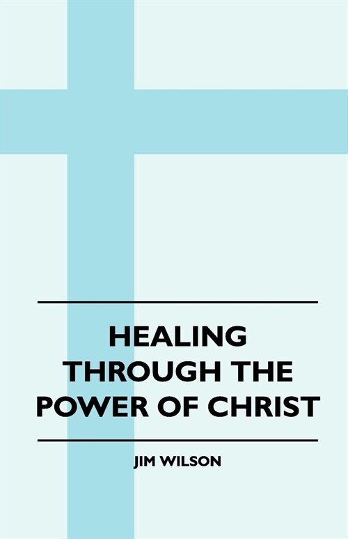 Healing Through The Power Of Christ (Paperback)