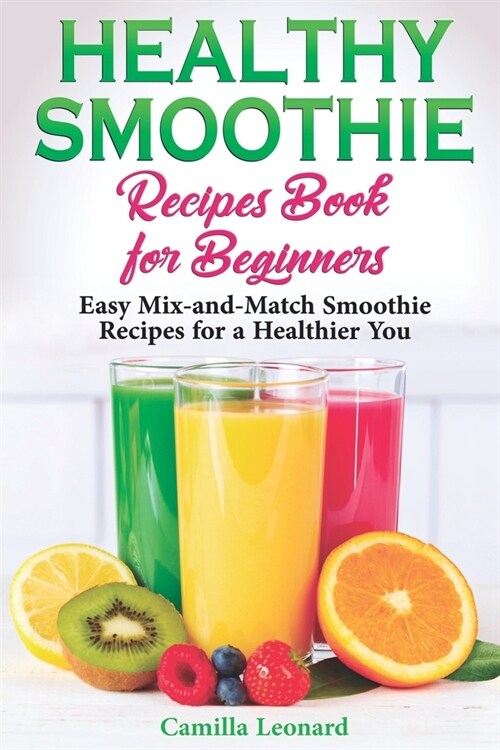 Healthy Smoothie Recipes Book for Beginners: Easy Mix-and-Match Smoothie Recipes for a Healthier You (Paperback)