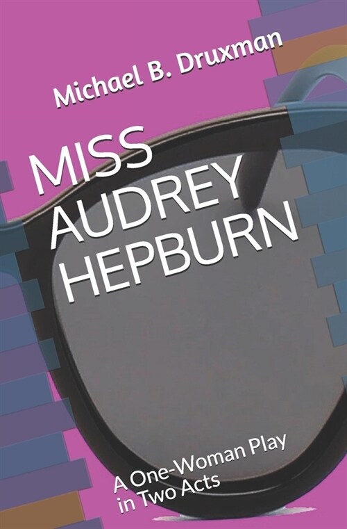 Miss Audrey Hepburn: A One-Woman Play in Two Acts (Paperback)
