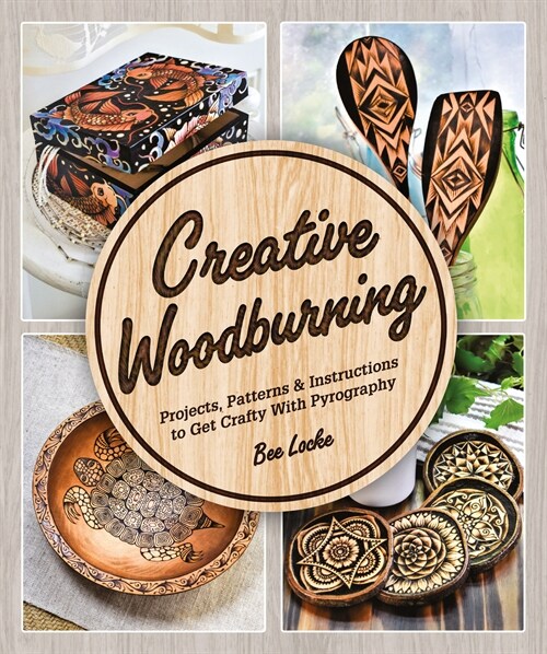 Creative Woodburning: Projects, Patterns and Instruction to Get Crafty with Pyrography (Paperback)