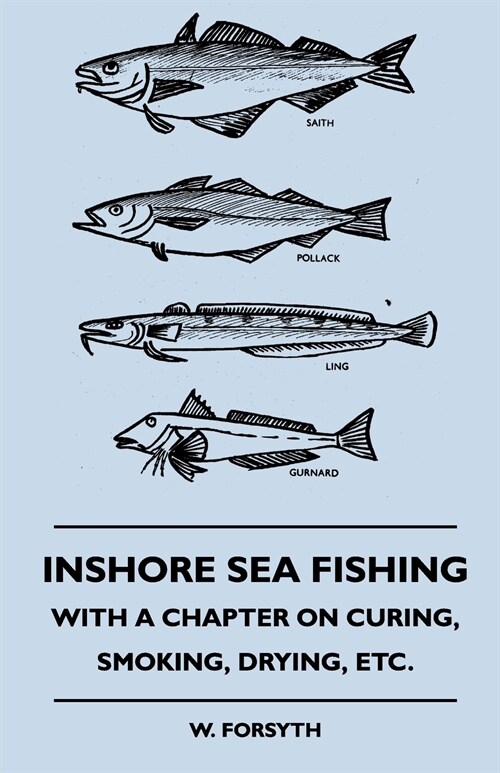 Inshore Sea Fishing - With A Chapter On Curing, Smoking, Drying, Etc. (Paperback)