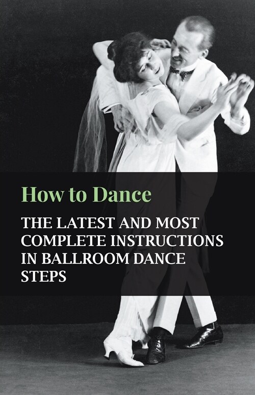 How to Dance - The Latest and Most Complete Instructions in Ballroom Dance Steps (Paperback)