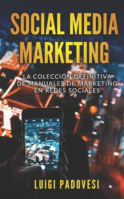 Social Media Marketing: La colecci? definitiva de manuales de marketing en redes sociales. Incluye Facebook Marketing, Instagram Marketing, Q (Paperback)