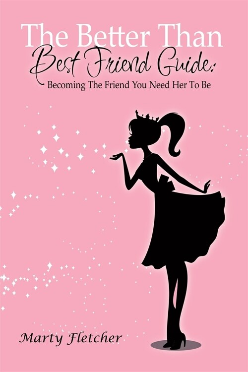 The Better Than Best Friend Guide: Becoming the Friend You Need Her to Be (Paperback)