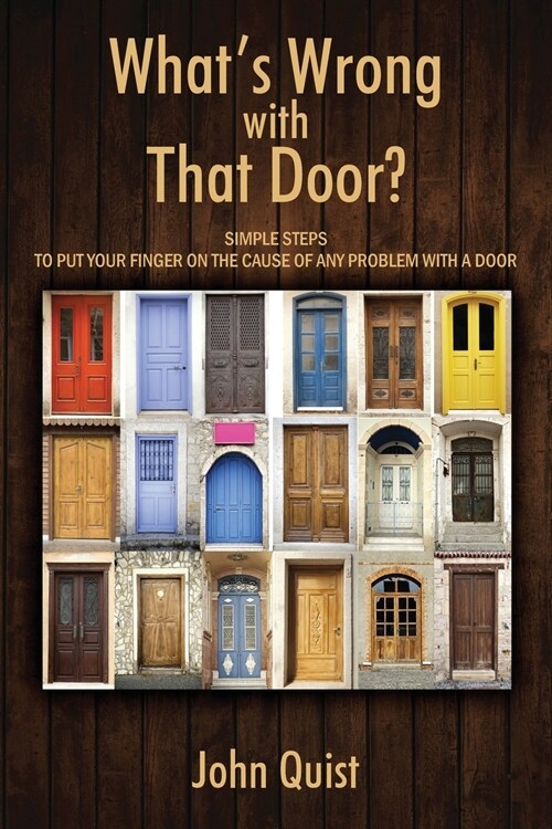 Whats Wrong with That Door? Simple Steps to Put Your Finger on the Cause of Any Problem with a Door (Paperback)