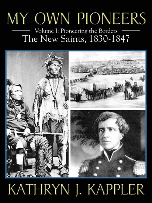 My Own Pioneers 1830-1918: Volume I, Pioneering the Borders - The New Saints 1830-1847 (Paperback)