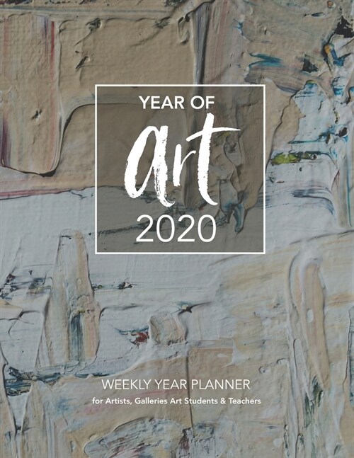 Year of Art 2020: WEEKLY YEAR PLANNER for Artists, Galleries Art Students & Teachers (Paperback)