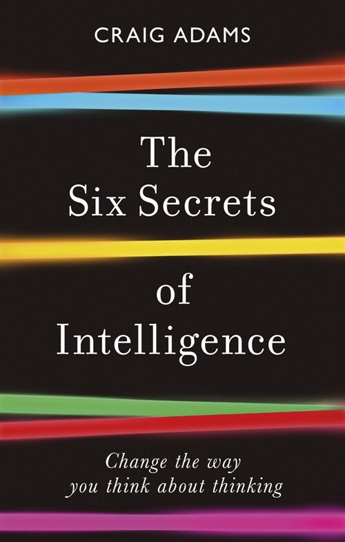 The Six Secrets of Intelligence : Change the way you think about thinking (Paperback)