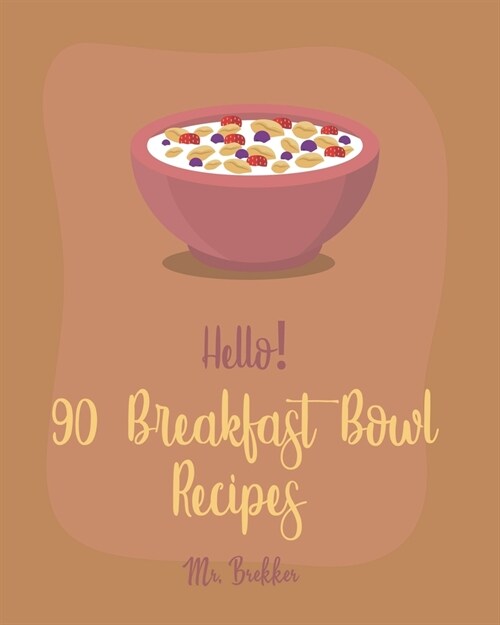 Hello! 90 Breakfast Bowl Recipes: Best Breakfast Bowl Cookbook Ever For Beginners [Greek Yogurt Cookbook, Greek Yogurt Recipes, Homemade Yogurt Recipe (Paperback)