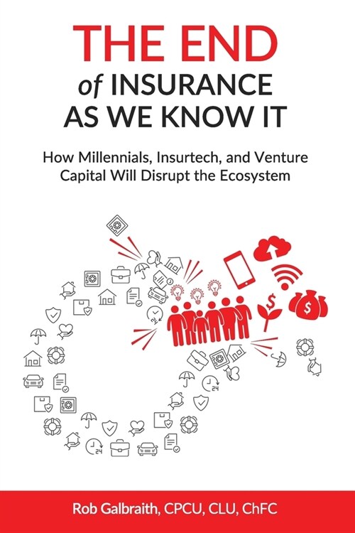 The End of Insurance As We Know It: How Millennials, Insurtech, and Venture Capital Will Disrupt the Ecosystem (Paperback)