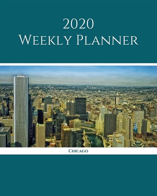 2020 Weekly Planner: Chicago; January 1, 2020 - December 31, 2020; 8 x 10 (Paperback)