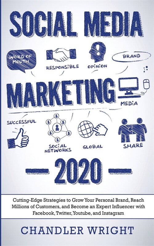 Social Media Marketing: 2020 - Cutting-Edge Strategies to Grow Your Personal Brand, Reach Millions of Customers, and Become an Expert Influenc (Paperback)