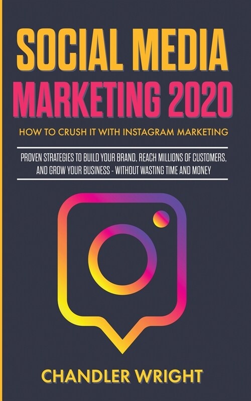 Social Media Marketing 2020: How to Crush it with Instagram Marketing - Proven Strategies to Build Your Brand, Reach Millions of Customers, and Gro (Paperback)