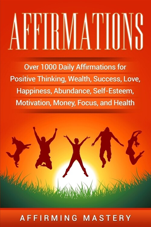 Affirmations: Over 1000 Daily Affirmations for Positive Thinking, Wealth, Success, Love, Happiness, Abundance, Self-Esteem, Motivati (Paperback)