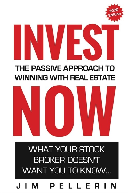 Invest NOW - The Passive Approach To Winning With Real Estate: What Your Stock Broker Doesnt Want You To Know ... (Paperback)