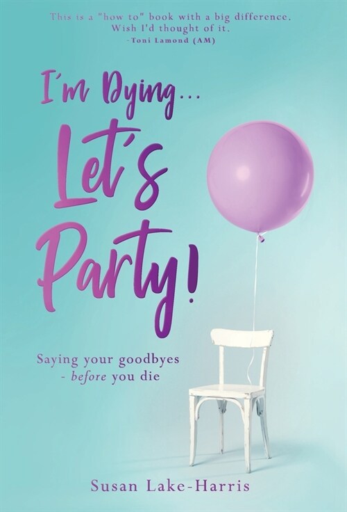 Im Dying... Lets Party!: Saying your goodbyes before you die (Hardcover)