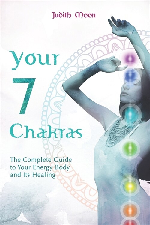 Your 7 Chakras: The Complete Guide to Your Energy Body and its Healing (Paperback)