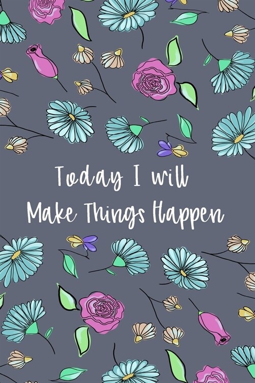 Today I Will Make Things Happen: Inspirational Weekly Planner, Pocket Diary & Undated Weeks Organizer Calendar Notebook with Modern Floral Pattern Cov (Paperback)