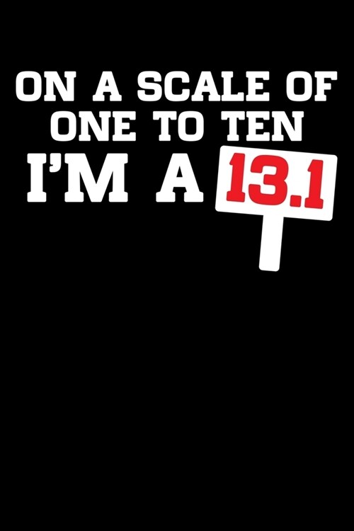 On A Scale Of One To Ten Im A 13.1: Running Notebook Journal - Log Daily Run Info Distance Time Pace Shoe Type - 100 Pages - 6x9 Matte Finish (Paperback)