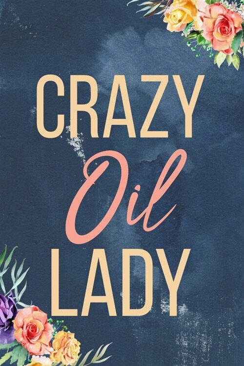 Crazy Oil Lady: Essential Oil Recipe Journal - Blank Recipe Book - Aromatherapy Toolkit & Organizer - EO Gifts for Women (Paperback)